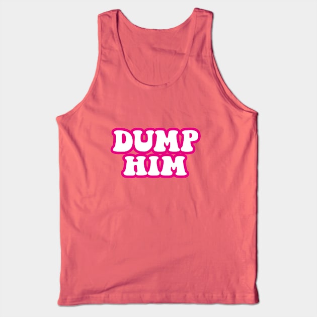 DUMP HIM Tank Top by l designs